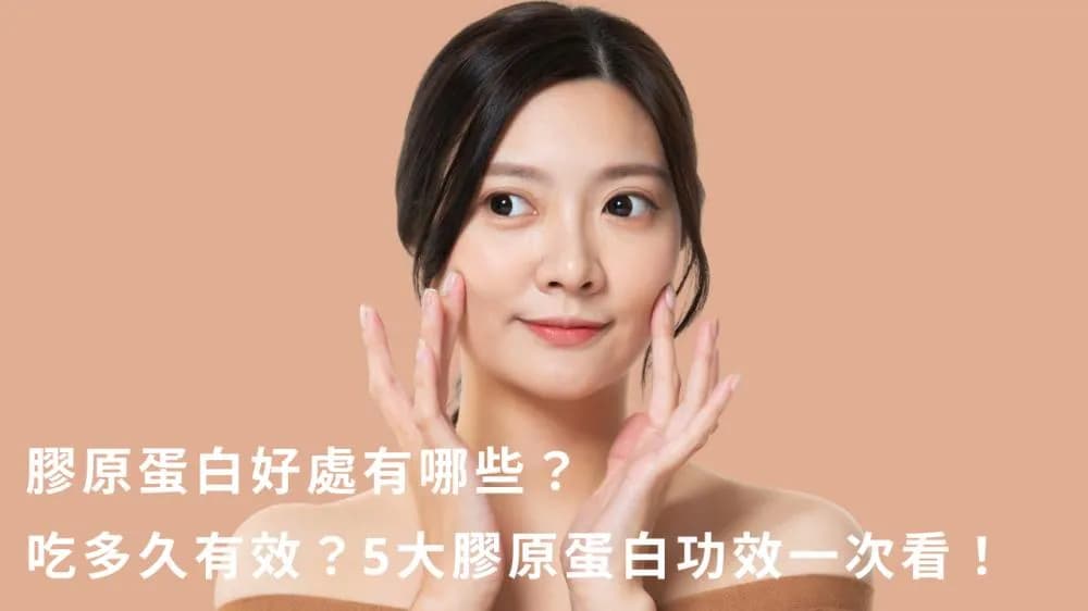 膠原蛋白好處有哪些?五大膠原蛋白功效、吃多久有效完整解析